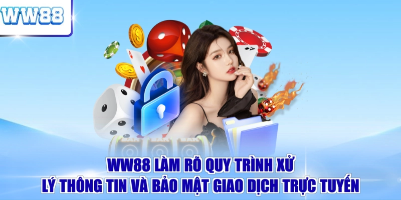 WW88 làm rõ quy trình xử lý thông tin và bảo mật giao dịch trực tuyến